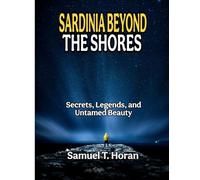 SARDINIA BEYOND THE SHORES: Secrets, Legends, and Untamed Beauty