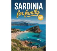 Sardinia for Family 2025: The Updated and Essential Guide to Explore, Enjoy, and Create the Best Memories with Your Family in Sardinia (with Insider Tips) (Family Travel Guides)