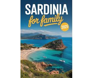Sardinia for Family 2025: The Updated and Essential Guide to Explore, Enjoy, and Create the Best Memories with Your Family in Sardinia (with Insider Tips) (Family Travel Guides)