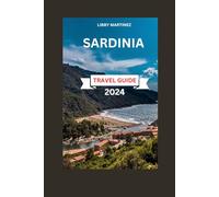 Sardinia Travel Guide 2024: A Traveler's Quest for Hidden Treasures, Gastronomic Adventures, Historical Marvels, and Cultural Insights - Plus Expert Accommodation Advice (EXPLORE TRAVEL GUIDE)