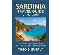 SARDINIA TRAVEL GUIDE 2025-2026: Coastal Escapes, Mountain Trails, Local Life, Food, and Authentic Journeys