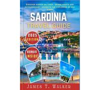 SARDINIA TRAVEL GUIDE 2025: Discover Hidden Cultures, Unique Landmarks, and Extraordinary Journeys for Explorers of All Kinds
