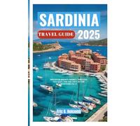 SARDINIA TRAVEL GUIDE 2025: Discover Hidden Shores, Timeless Villages, and the Soul of the Mediterranean