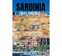 SARDINIA TRAVEL GUIDE 2025: Explore the Hidden Gems, Pristine Beaches, Rich Culture, and Authentic Cuisine of Sardinia: The Ultimate All-In-One Travel ... Local Secrets, and Must-See Attractions