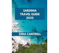 SARDINIA TRAVEL GUIDE 2025: Sardinia’s Secrets: Discover Hidden Spots and Authentic Experiences with Insider Tips. (ZERA CANTRELL TRAVEL GUIDES BOOK SERIES)