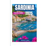 SARDINIA TRAVEL GUIDE 2025: The Ultimate Insider’s Guide to Exploring Hidden Gems, Stunning Beaches, and Authentic Culture