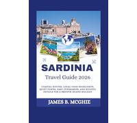 SARDINIA TRAVEL GUIDE 2026: Coastal Routes, Local Food Highlights, Quiet Towns, Easy Itineraries, and Helpful Details for a Smooth Island Holiday