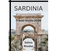 SARDINIA Travel Guide 2026: Explore, Beaches, Nuraghi, Wine, Hiking Trails, Hidden Gems of Italy's Island Paradise, and Local Culture