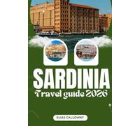 SARDINIA TRAVEL GUIDE 2026: Uncover the Island's Hidden Gems, Rich Culture, Stunning Landscapes, and Family-Friendly Adventures