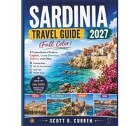 Sardinia Travel Guide 2027 (Full Color): A Comprehensive Guide to Cagliari, Costa Smeralda, Alghero and Olbia with Detailed Maps, Day-by-Day Itineraries, Local Tips and Hidden Gems