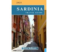 SARDINIA TRAVEL GUIDE: Everything You Need To Know Before You Go “Your Ultimate Travel Companion” (Louis Bellisario Travels and Tours)