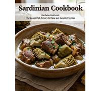 Sardinian Cookbook: Sardinian Cookbook: The Unmodified Culinary Heritage and Ancestral Recipes (Italian Cuisine)