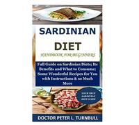 Sardinian Diet Handbook for Beginners: Full Guide on Sardinian Diets; Its Benefits and What to Consume; Some Wonderful Recipes for You with Instructions& so Much More
