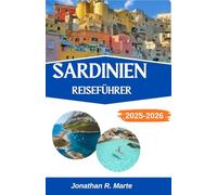 SARDINIEN REISEFÜHRER 2025-2026: Eine Reise durch Küstenträume und Jahrhunderte mediterraner Seele