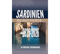 SARDINIEN REISEFÜHRER 2025- 2026: „Entdecken Sie das Juwel des Mittelmeers“