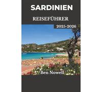 Sardinien Reiseführer 2025 - 2026: Entdecken Sie Küstendörfer, zeitlose Traditionen und unvergessliche Reisen