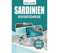 SARDINIEN Reiseführer 2025-2026: Familienaktivitäten, Naturpfade und kulinarische Erlebnisse auf Sardinien