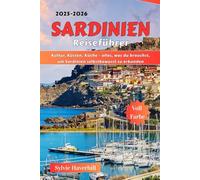 Sardinien Reiseführer 2025-2026: Kultur, Küsten, Küche - alles, was du brauchst, um Sardinien selbstbewusst zu erkunden