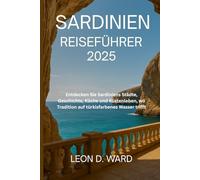 SARDINIEN REISEFÜHRER 2025: Entdecken Sie Sardiniens Städte, Geschichte, Küche und Küstenleben, wo Tradition auf türkisfarbenes Wasser trifft