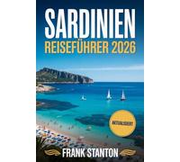 Sardinien Reiseführer 2026: Der unverzichtbare Begleiter, um die Magie der Insel mit kuratierten Reiserouten, Karten, Geheimtipps und lokalen Restaurantführern zu erleben.