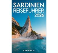 Sardinien Reiseführer 2026: Der unverzichtbare Begleiter zu Unvergessliche Strände, geheime Luxusunterkünfte, mühelose Reiserouten und versteckte Juwelen.