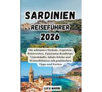 Sardinien Reiseführer 2026: Die schönsten Strände, Experten-Reiserouten, Panorama-Roadtrips, Unterkünfte, lokale Küche und Weinerlebnisse mit praktischen Tipps und Karten