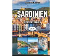 SARDINIEN REISEFÜHRER 2026: Geheime Strände, uralte Nuragienwunder, Küstenabenteuer, authentische Küche, lebendige Feste, Wellness-Ausflüge auf Italiens bezauberndster Insel