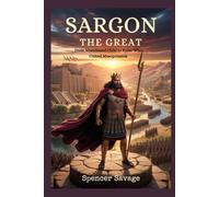 SARGON THE GREAT: From Abandoned Child to Ruler Who United Mesopotamia