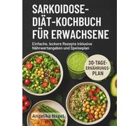 SARKOIDOSE-DIÄT-KOCHBUCH FÜR ERWACHSENE: Einfache, leckere Rezepte inklusive Nährwertangaben und Speiseplan