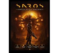 Saros: Complete Official Game Guide: The Ultimate Compendium The Definitive Walkthrough: Cinematic Combat, Hidden Secrets, and High-Resolution Cartography