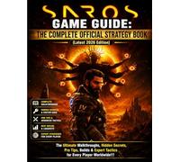 SAROS GAME GUIDE: THE COMPLETE OFFICIAL STRATEGY BOOK (Latest 2026 Edition): The Ultimate Walkthroughs, Hidden Secrets, Pro Tips, Builds & Expert Tactics for Every Player Worldwide