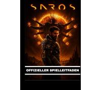 SAROS OFFIZIELLER SPIELLEITFADEN: Ein maßgeblicher Begleiter mit Expertentaktiken, ausgefeilten Fortschrittspfaden und elegant illustrierten Einblicken