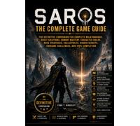 SAROS: THE COMPLETE GAME GUIDE: The Definitive Companion for Complete Walkthroughs, Quest Solutions, Combat Mastery, Character Builds, Boss ... Endgame Challenges, and 100% Completion