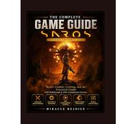 SAROS :THE COMPLETE GAME GUIDE Updated Edition - 2026: Master Combat, Crafting, and the Fractured Cradle (Full Walkthrough & 100% Completionist Secrets)