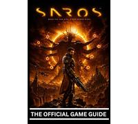 SAROS: THE OFFICIAL GAME GUIDE Complete Walkthrough, Combat Mastery, Boss Strategies, Hidden Secrets, and 100% Completion Guide.
