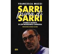 Sarri prima di Sarri: Storie e segreti di un’incredibile carriera (Ultra)