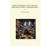 Sartor Resartus: The Life and Opinions of Herr Teufelsdröckh (Classic Books)