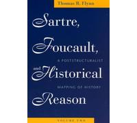 Sartre, Foucault, and Historical Reason, Volume Two: A Poststructuralist Mapping of History