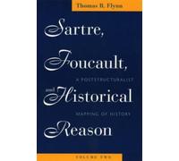 Sartre, Foucault, and Historical Reason, Volume Two : A Poststructuralist Mapping of History