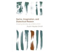 Sartre, Imagination and Dialectical Reason: Creating Society as a Work of Art (Reframing the Boundaries: Thinking the Political)