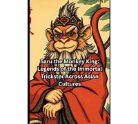 Saru the Monkey King: Legends of the Immortal Trickster Across Asian Cultures