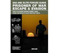 SAS and Elite Forces Guide Prisoner of War Escape & Evasion: How To Survive Behind Enemy Lines From The World's Elite Military Units