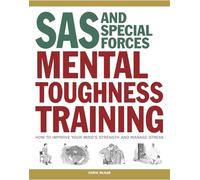 SAS and Special Forces Mental Toughness Training : How to Improve your Mind's Strength and Manage Stress