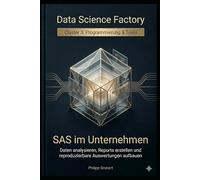 SAS im Unternehmen: Daten analysieren, Reports erstellen und reproduzierbare Auswertungen aufbauen (Data Science Factory)