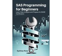 SAS Programming for Beginners: Learn Data Analysis and Prepare for BASE Certification