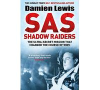 SAS Shadow Raiders: The Ultra-Secret Mission that Changed the Course of WWII