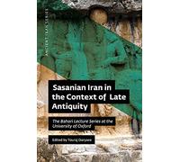 Sasanian Iran in the Context of Late Antiquity: The Bahari Lecture Series at the University of Oxford: 06 (Ancient Iran Series)