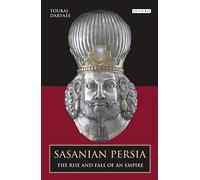 Sasanian Persia: The Rise and Fall of an Empire: v. 8 (International Library of Iranian Studies)