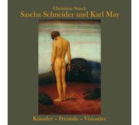Sascha Schneider und Karl May: Künstler - Freunde - Visionäre