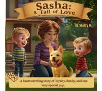 Sasha: A Tail of Love: A heartwarming story of loyalty, family, and one very special pup.
